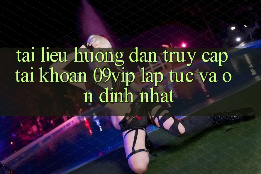 Tài liệu hướng dẫn Truy cập tài khoản 09vip Lập tức Và Ổn định Nhất Tài liệu hướng dẫn Truy cập tài khoản 09vip Lập tức Và Ổn định Nhất