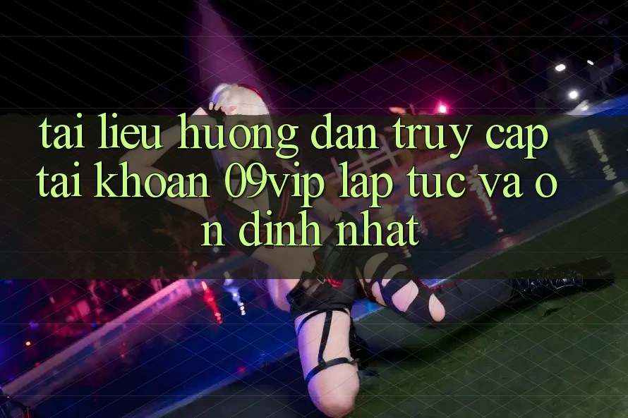 Tài liệu hướng dẫn Truy cập tài khoản 09vip Lập tức Và Ổn định Nhất Tài liệu hướng dẫn Truy cập tài khoản 09vip Lập tức Và Ổn định Nhất