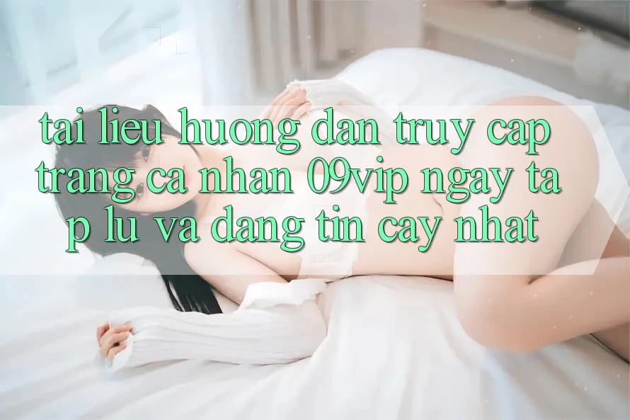 Tài liệu hướng dẫn Truy cập trang cá nhân 09vip Ngay tắp lự Và Đáng tin cậy Nhất