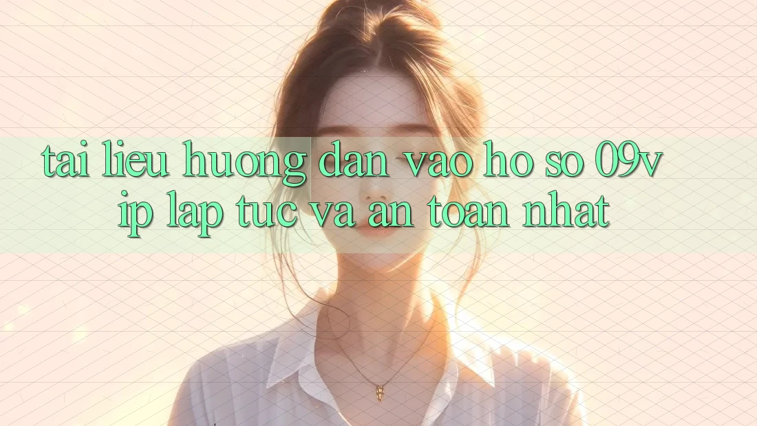 Tài liệu hướng dẫn Vào hồ sơ 09vip Lập tức Và An Toàn Nhất Tài liệu hướng dẫn Vào hồ sơ 09vip Lập tức Và An Toàn Nhất