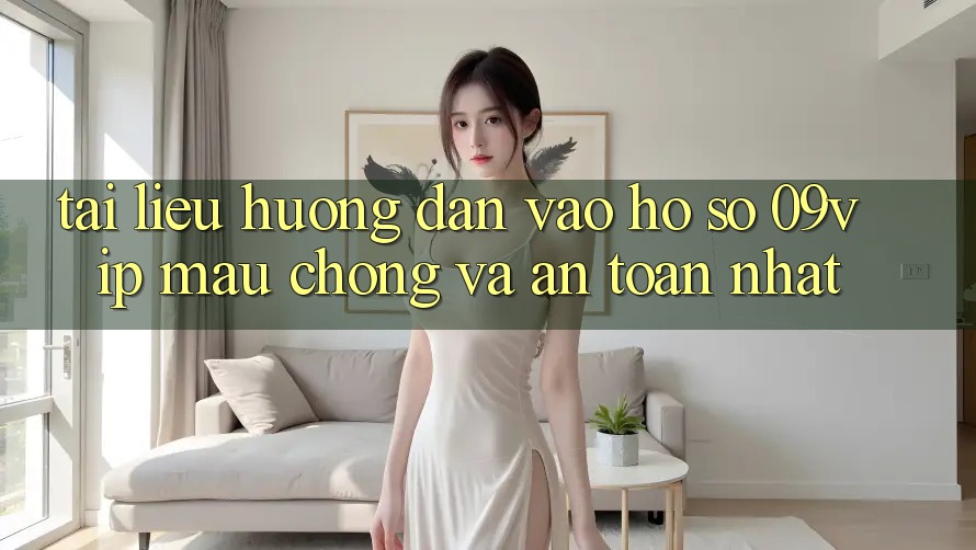 Tài liệu hướng dẫn Vào hồ sơ 09vip Mau Chóng Và An Toàn Nhất Tài liệu hướng dẫn Vào hồ sơ 09vip Mau Chóng Và An Toàn Nhất