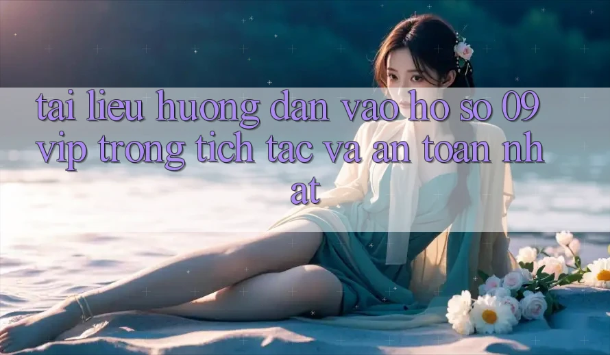 Tài liệu hướng dẫn Vào hồ sơ 09vip Trong tích tắc Và An Toàn Nhất Tài liệu hướng dẫn Vào hồ sơ 09vip Trong tích tắc Và An Toàn Nhất