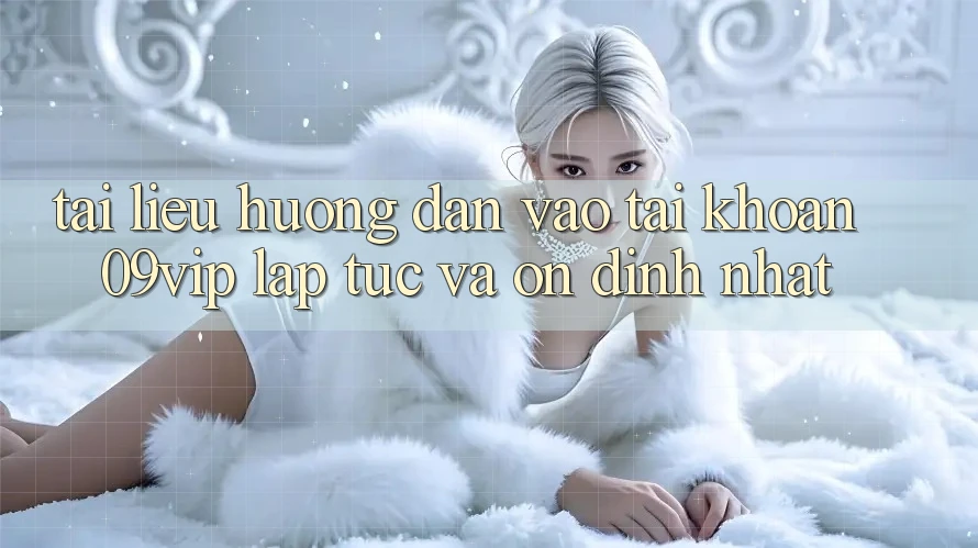 Tài liệu hướng dẫn Vào tài khoản 09vip Lập tức Và Ổn định Nhất Tài liệu hướng dẫn Vào tài khoản 09vip Lập tức Và Ổn định Nhất
