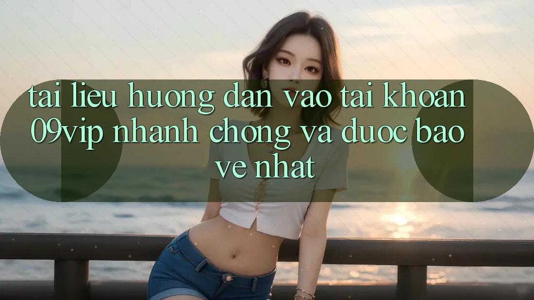 Tài liệu hướng dẫn Vào tài khoản 09vip Nhanh Chóng Và Được bảo vệ Nhất Tài liệu hướng dẫn Vào tài khoản 09vip Nhanh Chóng Và Được bảo vệ Nhất