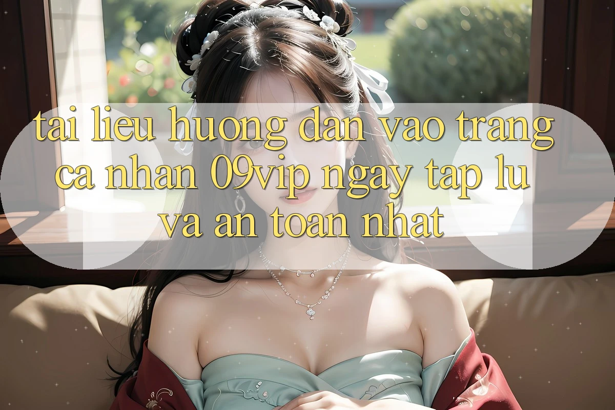 Tài liệu hướng dẫn Vào trang cá nhân 09vip Ngay tắp lự Và An Toàn Nhất Tài liệu hướng dẫn Vào trang cá nhân 09vip Ngay tắp lự Và An Toàn Nhất