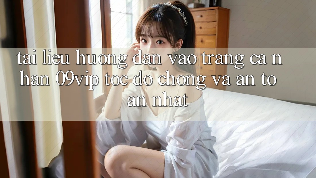 Tài liệu hướng dẫn Vào trang cá nhân 09vip Tốc độ Chóng Và An Toàn Nhất Tài liệu hướng dẫn Vào trang cá nhân 09vip Tốc độ Chóng Và An Toàn Nhất