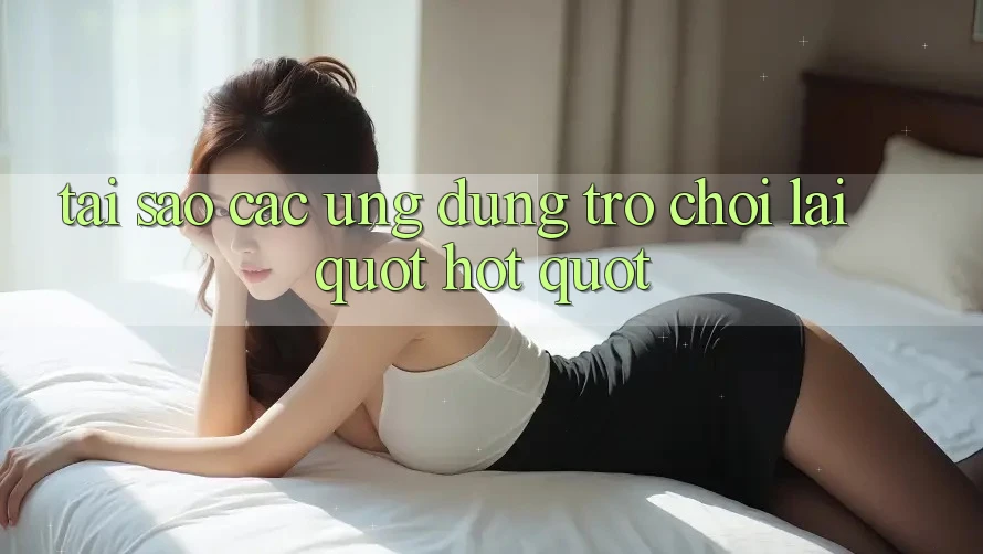 Tại Sao Các Ứng Dụng Trò Chơi Lại " Hot" ?