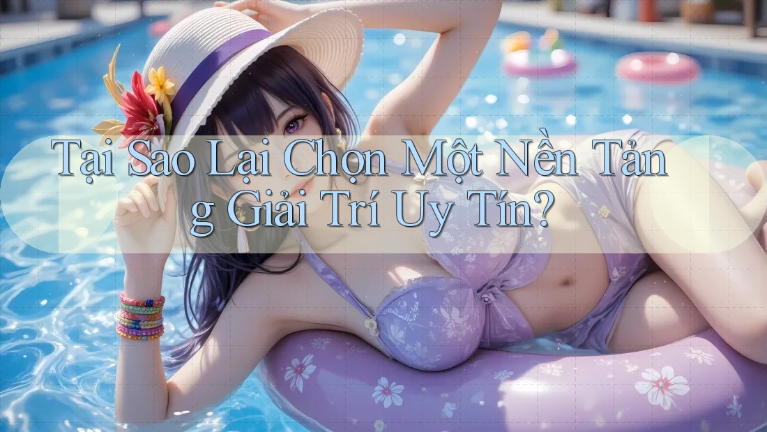 Tại Sao Lại Chọn Một Nền Tảng Giải Trí Uy Tín? Tại Sao Lại Chọn Một Nền Tảng Giải Trí Uy Tín?