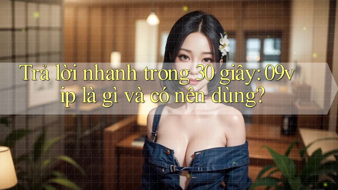 Trả lời nhanh trong 30 giây: 09vip là gì và có nên dùng? Trả lời nhanh trong 30 giây: 09vip là gì và có nên dùng?