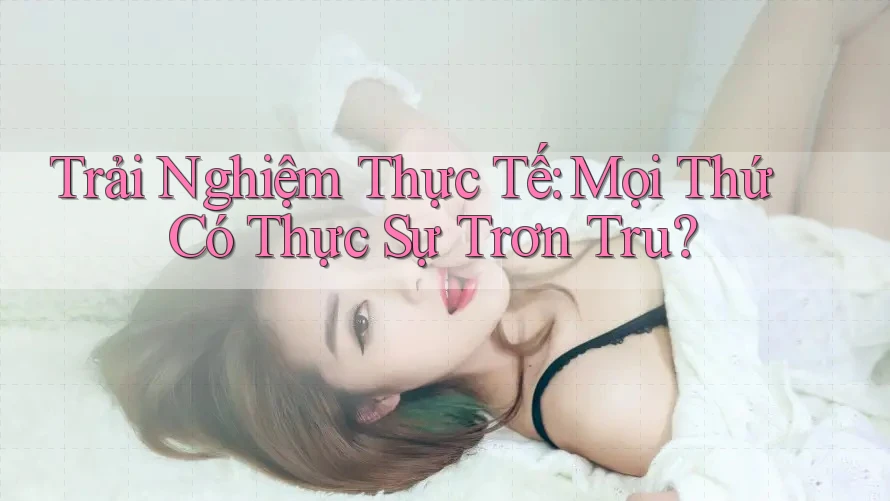 Trải Nghiệm Thực Tế: Mọi Thứ Có Thực Sự Trơn Tru? Trải Nghiệm Thực Tế: Mọi Thứ Có Thực Sự Trơn Tru?