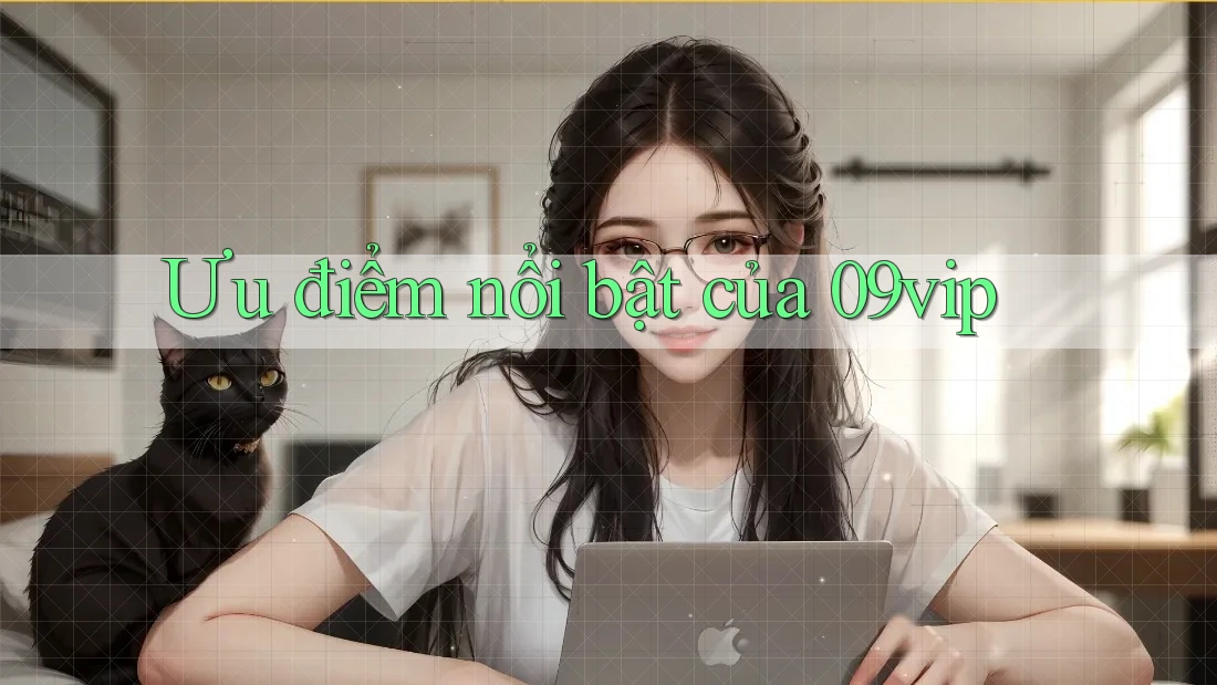 Ưu điểm nổi bật của 09vip Ưu điểm nổi bật của 09vip