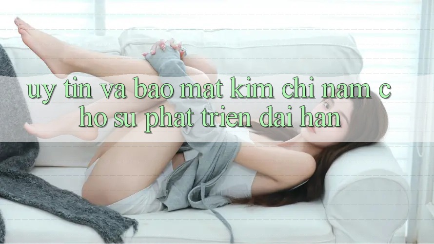 Uy Tín Và Bảo Mật - Kim Chỉ Nam Cho Sự Phát Triển Dài hạn