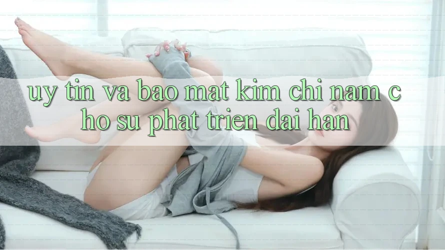 Uy Tín Và Bảo Mật - Kim Chỉ Nam Cho Sự Phát Triển Dài hạn Uy Tín Và Bảo Mật - Kim Chỉ Nam Cho Sự Phát Triển Dài hạn