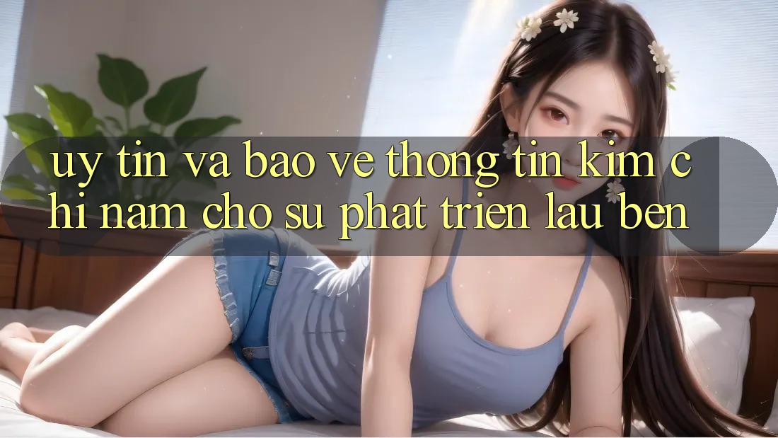 Uy tín Và Bảo vệ thông tin - Kim Chỉ Nam Cho Sự Phát Triển Lâu bền Uy tín Và Bảo vệ thông tin - Kim Chỉ Nam Cho Sự Phát Triển Lâu bền