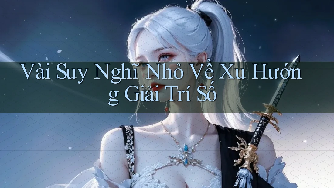 Vài Suy Nghĩ Nhỏ Về Xu Hướng Giải Trí Số
