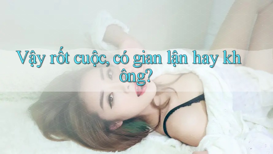Vậy rốt cuộc, có gian lận hay không? Vậy rốt cuộc, có gian lận hay không?